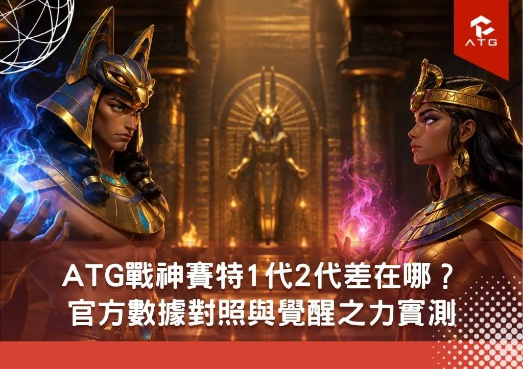 ATG戰神賽特1代2代差在哪?官方數據對照與覺醒之力實測比較